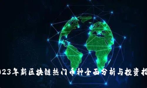 2023年新区块链热门币种全面分析与投资指南